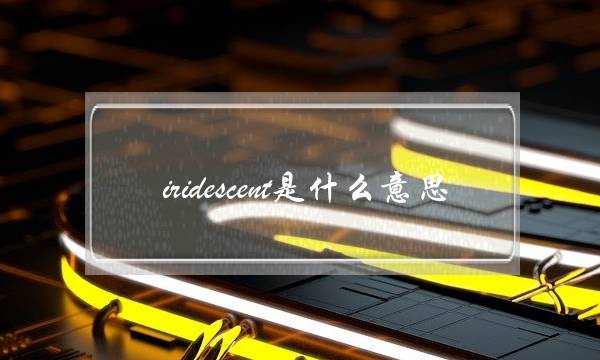 iridescent是什么意思(iridescent做昵称是什么意思)