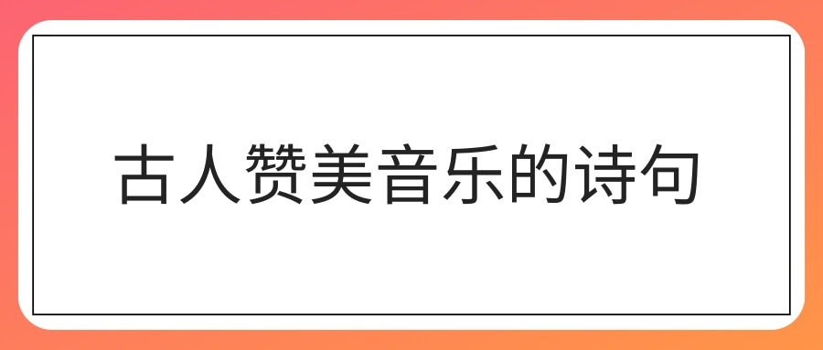 古人赞美音乐的诗句(赞美古典音乐的诗句)