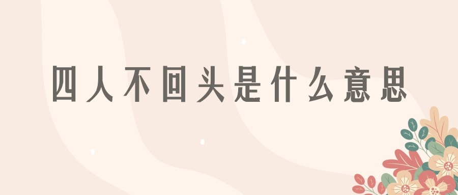 四人不回头是什么意思(四人不回头是什么意思-)
