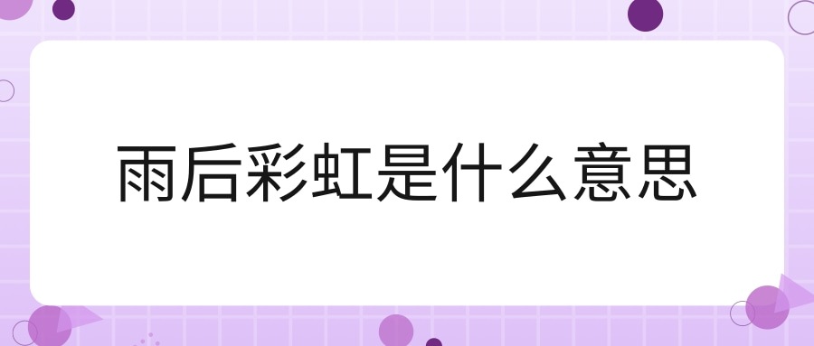 雨后彩虹是什么意思(雨后彩虹是什么意思经典)