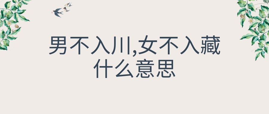 男不入川,女不入藏什么意思(什么叫男不入川女不入藏)