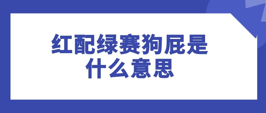 红配绿赛狗屁是什么意思(红配绿 赛狗屁什么意思)