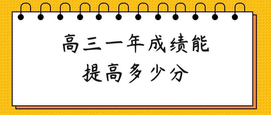 高三一年成绩能提高多少分(高三一年成绩能提高多少分文科)