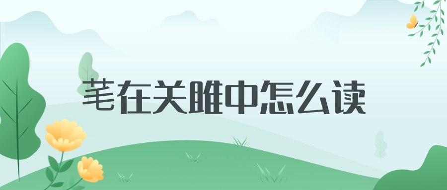 芼在关雎中怎么读(关雎中的芼怎么读)