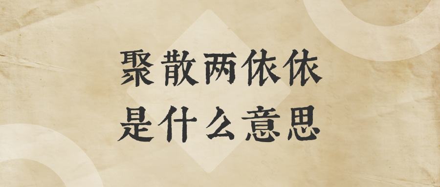 聚散两依依是什么意思(聚散两依依是啥意思)