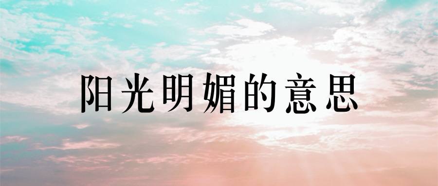 阳光明媚的意思(阳光明媚的意思下一句)_1