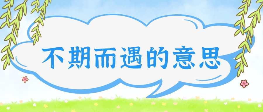 不期而遇的意思(不期而遇的意思解释一下)