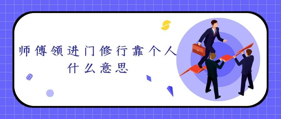 师傅领进门修行靠个人什么意思(什么叫师傅领进门修行在个人)_1
