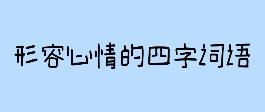 形容心情的四字词语(形容心情好的四字词语)
