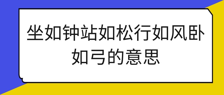 坐如钟站如松行如风卧如弓的意思(坐如钟站如松行如风卧如弓的意思出处)