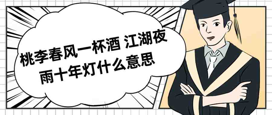 桃李春风一杯酒 江湖夜雨十年灯什么意思(桃李春风一杯酒江湖夜雨十年灯什么意思有什么哲理)
