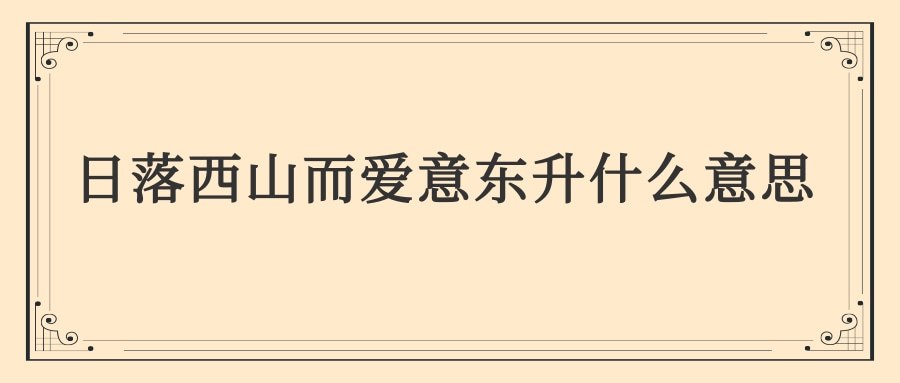 日落西山而爱意东升什么意思(日落于西而爱意东升)