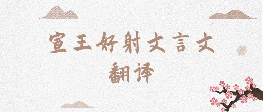 宣王好射文言文翻译(宣王好射文言文翻译百度百科)