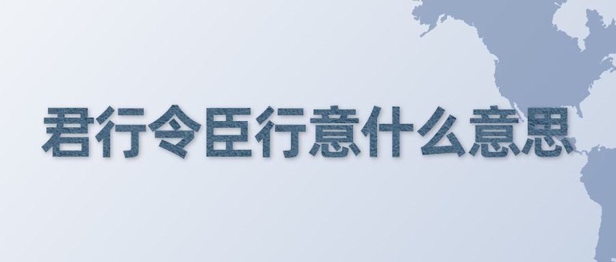 君行令臣行意什么意思(君行令 臣行意)