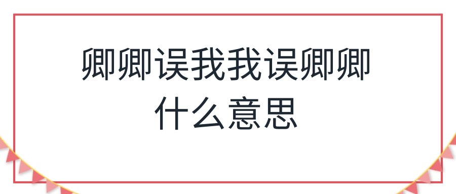 卿卿误我我误卿卿什么意思(卿卿误我 我误卿卿什么意思)
