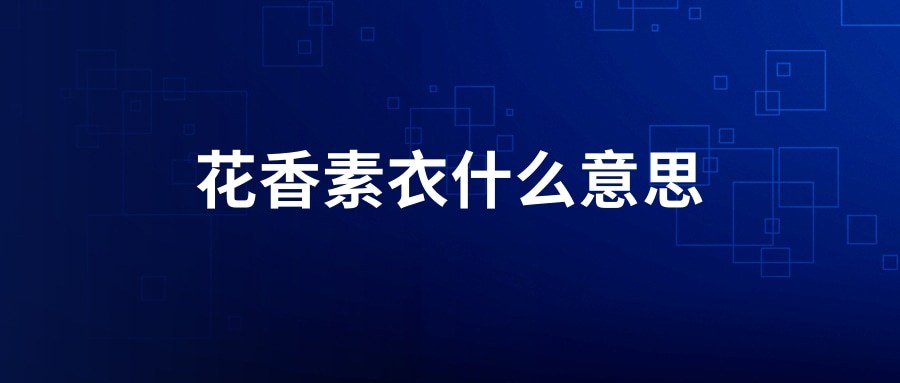 花香素衣什么意思(素香的意思)