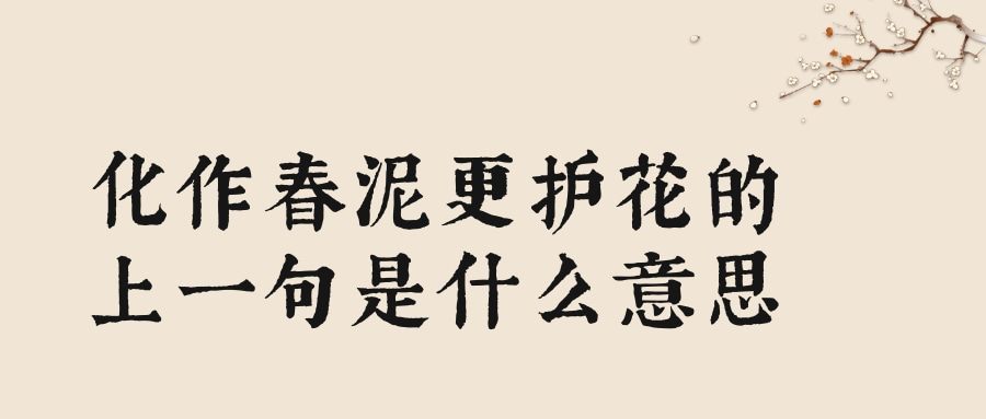 化作春泥更护花的上一句是什么意思(化作春泥更护花的上一句是啥)