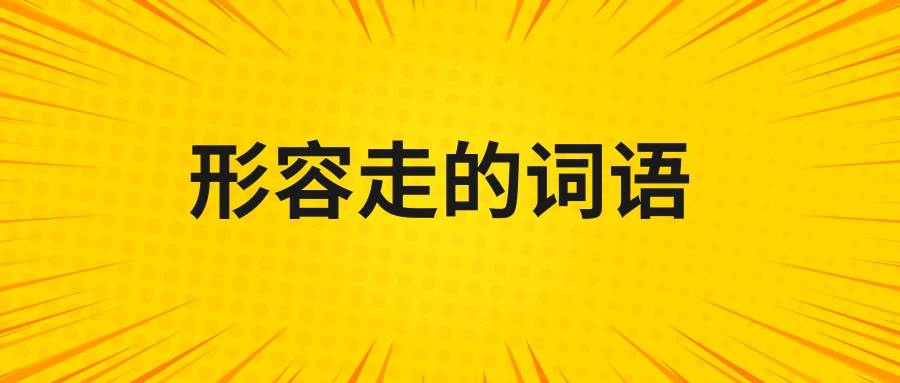 形容走的词语(形容走的词语两个字)