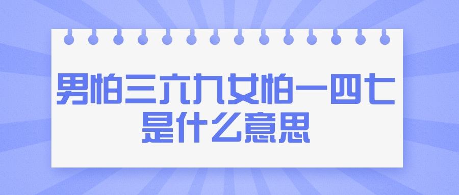 男怕三六九女怕一四七是什么意思(男怕三六九女怕一五七是什么意思)