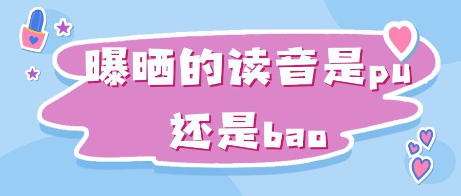 曝晒的读音是pu还是bao(曝晒的读音是pu还是暴露)