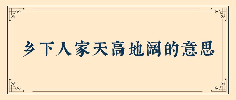 乡下人家天高地阔的意思(四年级乡下人家天高地阔的意思)