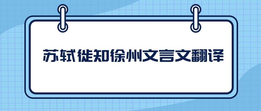 苏轼徙知徐州文言文翻译(苏轼徙知徐州文言文翻译,三版的意思)