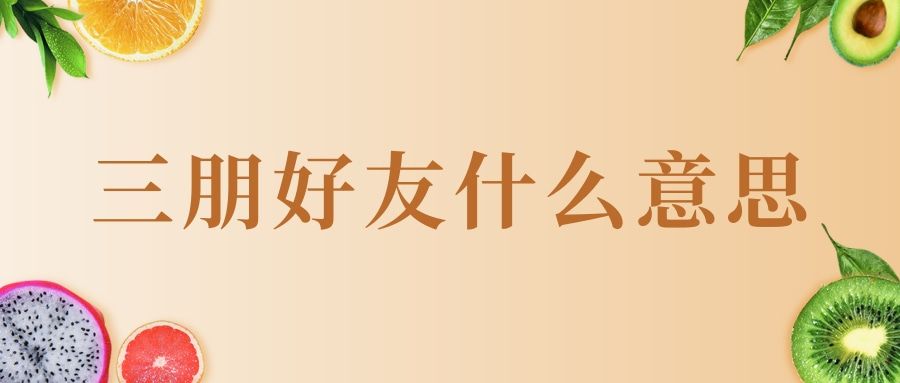 三朋好友什么意思(三朋的意思)