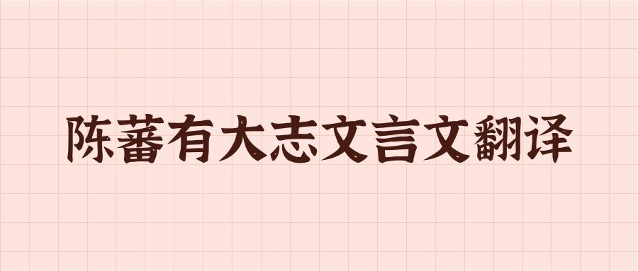 陈蕃有大志文言文翻译(陈蕃有大志文言文翻译答案)