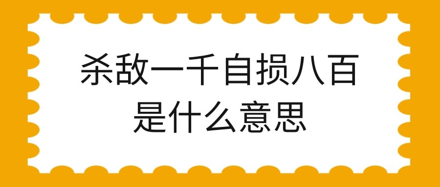 杀敌一千自损八百是什么意思(杀敌一百,自损八千的意思)