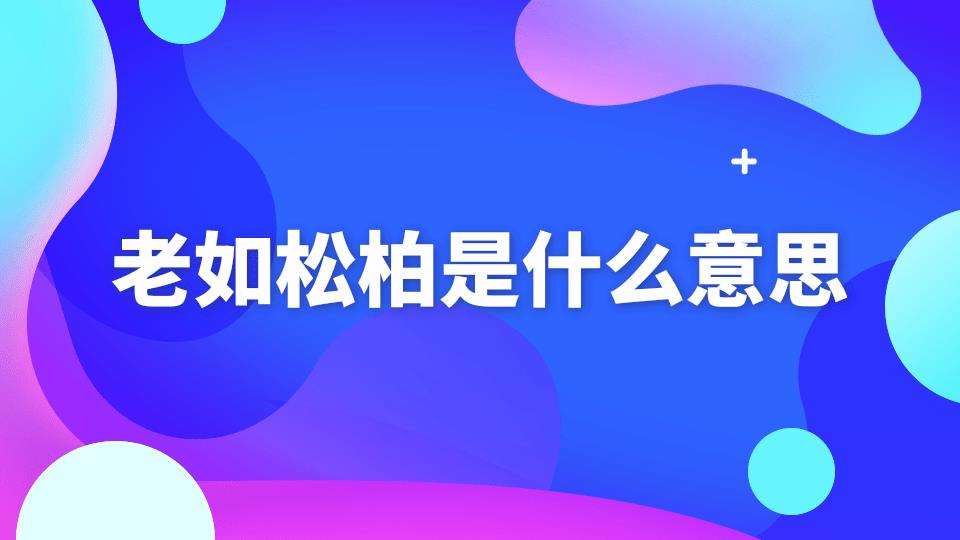 老如松柏是什么意思(如松似柏什么意思)