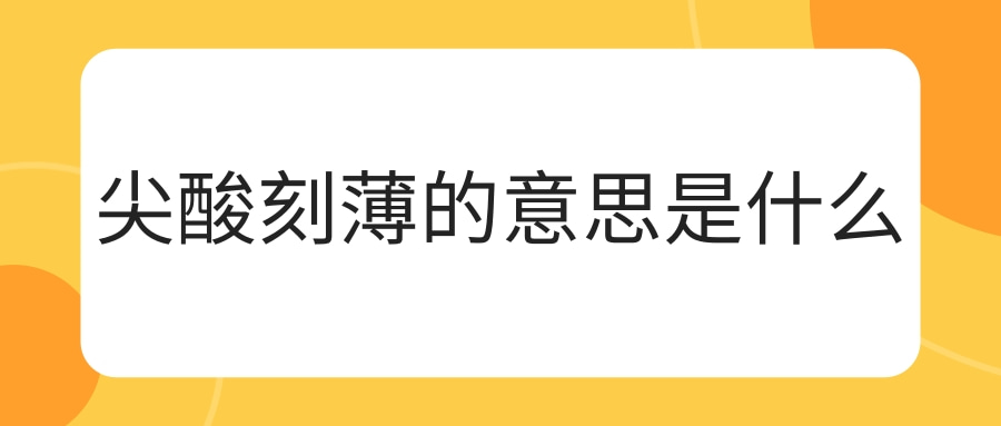 尖酸刻薄的意思是什么(尖酸刻薄的意思是什么意思)