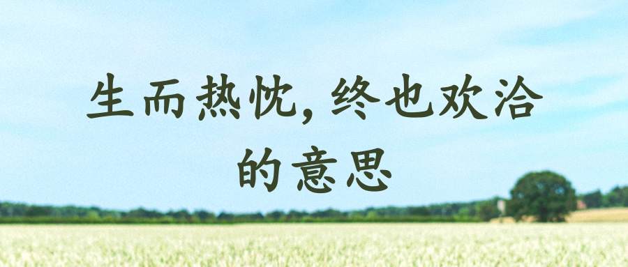 生而热忱,终也欢洽的意思(生而热忱终也欢洽下一句)