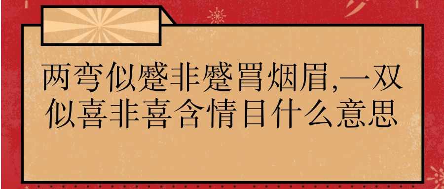 两弯似蹙非蹙罥烟眉,一双似喜非喜含情目什么意思(两弯似蹙非蹙罥烟眉,一双似喜非喜含情目什么意思拼音)_1