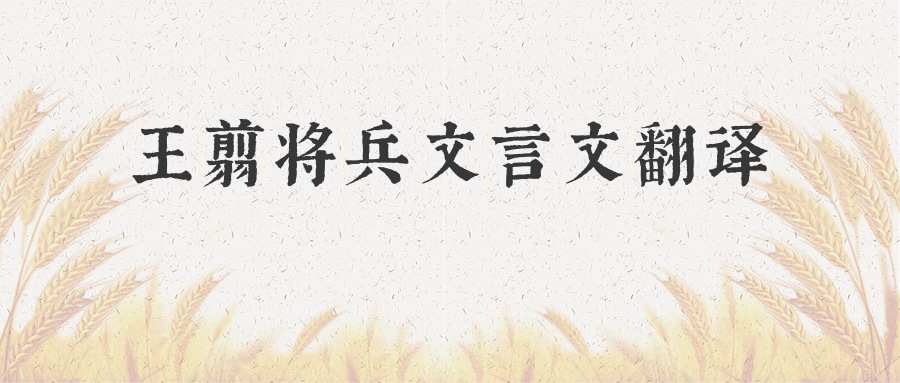 王翦将兵文言文翻译(王翦将兵文言文翻译及答案)