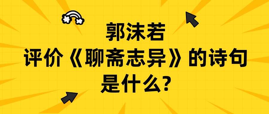 郭沫若评价《聊斋志异》的诗句是什么(郭沫若称赞聊斋志异的话是什么)