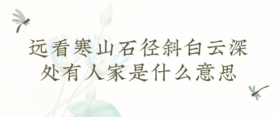 远看寒山石径斜白云深处有人家是什么意思(远近寒山石径斜白云深处有人家是什么意思)_1