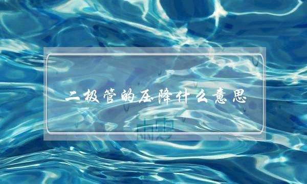 二极管的压降什么意思(压降是什么意思)