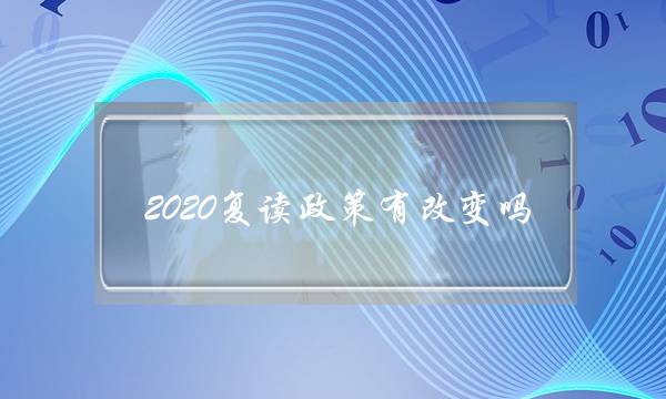 2020复读政策有改变吗(2021高考复读政策) 2020复读政策有改变吗(2021高考复读政策)