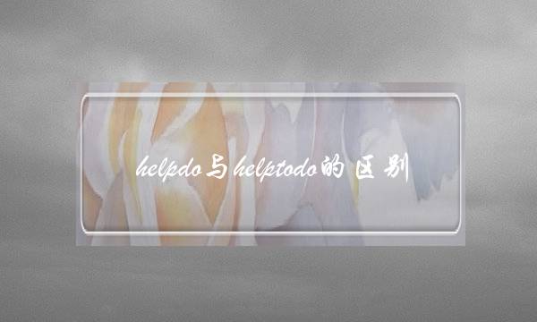 helpdo与helptodo的区别(helpdoing和helptodo的区别)