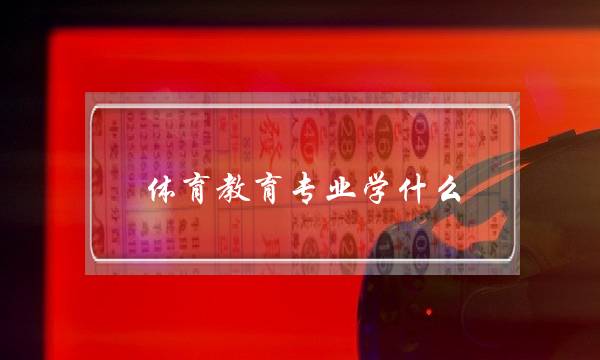 体育教育专业学什么(体育教育专业就业方向)
