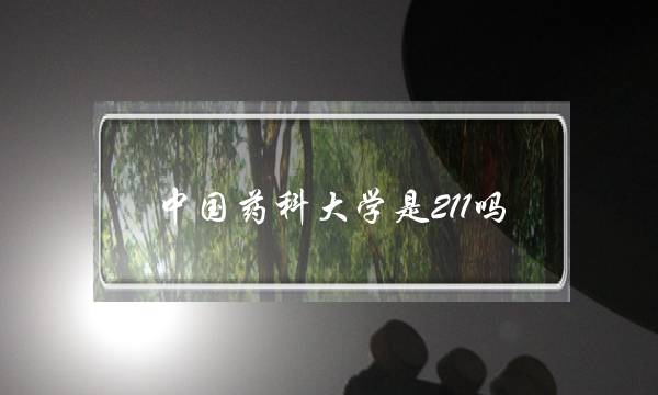 中国药科大学是211吗(考研复试几乎不刷人的学校)