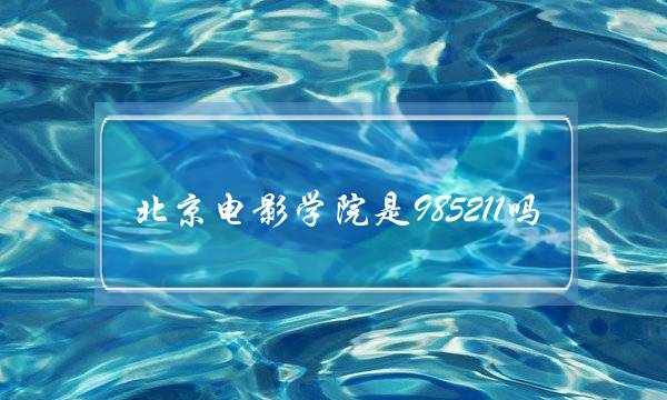 北京电影学院是985211吗(全球十大顶尖电影学院)