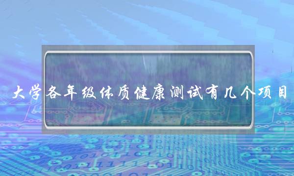 大学各年级体质健康测试有几个项目(人一共有多少种体质)