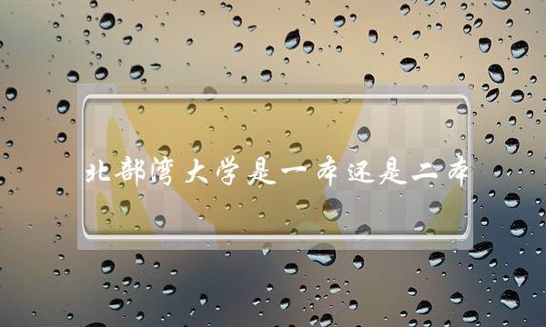 北部湾大学是一本还是二本(广西最差的二本大学)