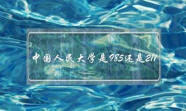 中国人民大学是985还是211(考中国人民大学多少分)