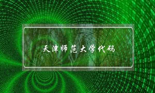 天津师范大学代码(天津十大垃圾二本)