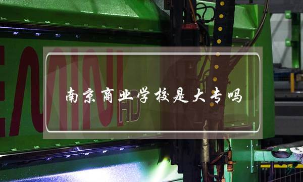 南京商业学校是大专吗(南京商业学校对外招聘)