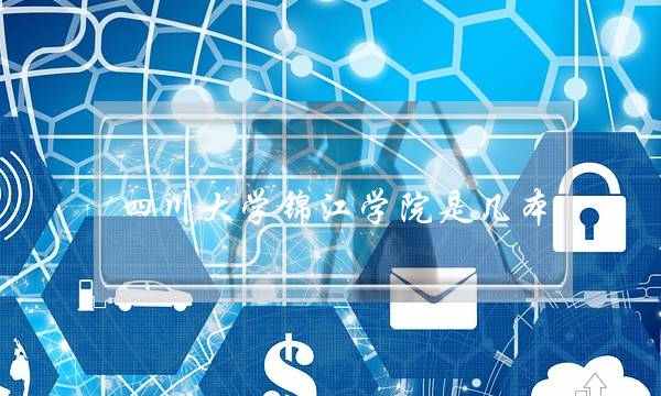 四川大学锦江学院是几本-(川内最好的民办大学)