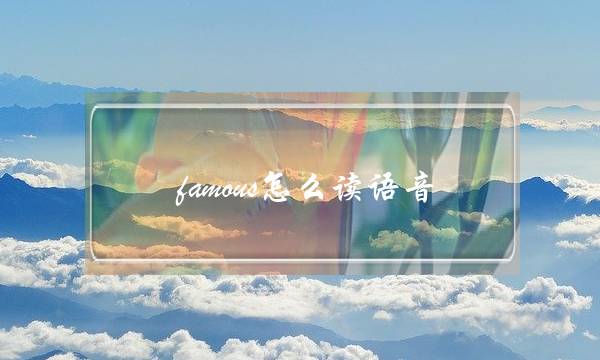 famous怎么读语音(famous的中文)