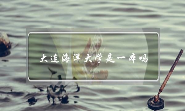 大连海洋大学是一本吗(大连海洋大学什么档次)